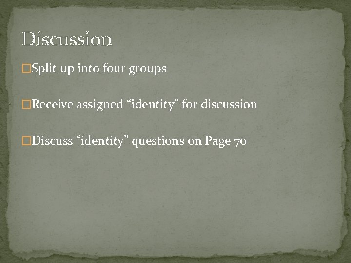 Discussion �Split up into four groups �Receive assigned “identity” for discussion �Discuss “identity” questions