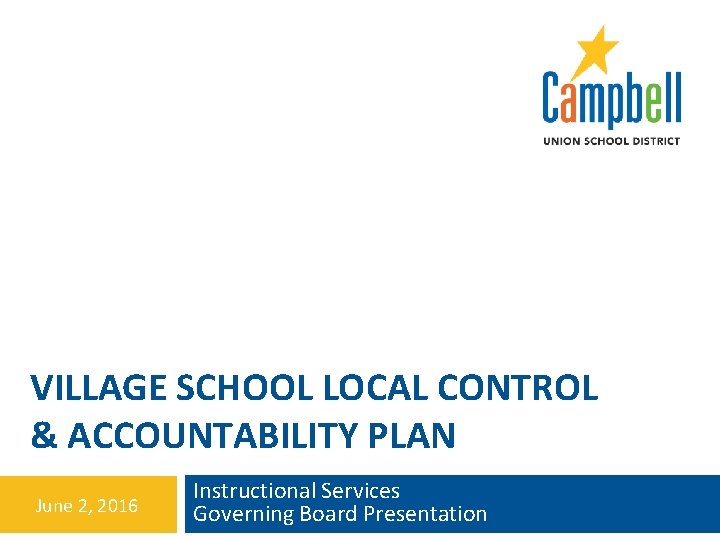 VILLAGE SCHOOL LOCAL CONTROL & ACCOUNTABILITY PLAN June 2, 2016 Instructional Services Governing Board