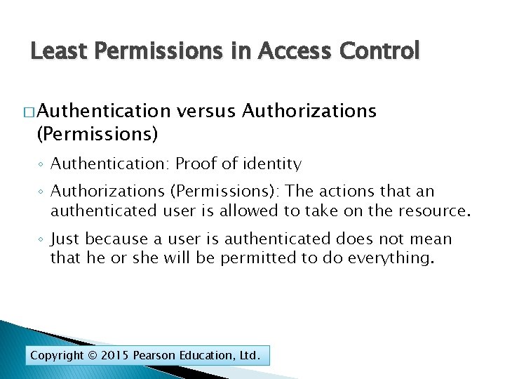 Least Permissions in Access Control � Authentication (Permissions) versus Authorizations ◦ Authentication: Proof of