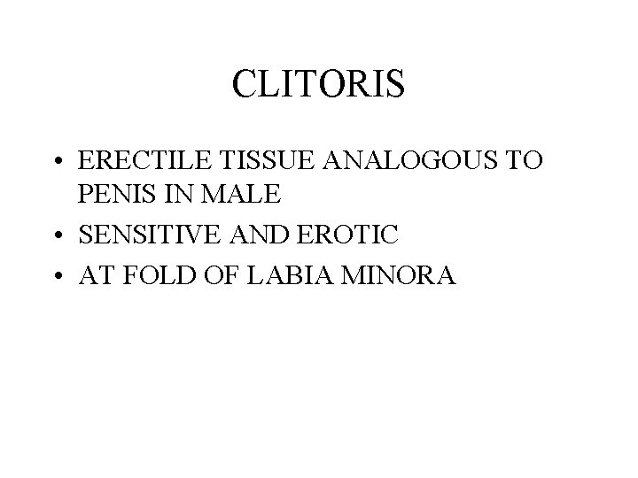 CLITORIS • ERECTILE TISSUE ANALOGOUS TO PENIS IN MALE • SENSITIVE AND EROTIC •
