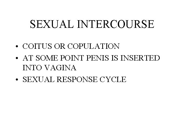 SEXUAL INTERCOURSE • COITUS OR COPULATION • AT SOME POINT PENIS IS INSERTED INTO