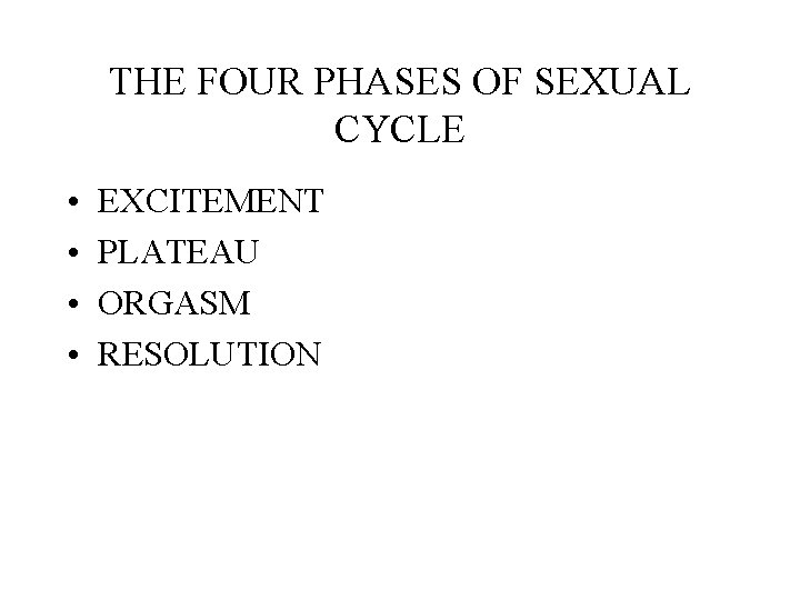 THE FOUR PHASES OF SEXUAL CYCLE • • EXCITEMENT PLATEAU ORGASM RESOLUTION 