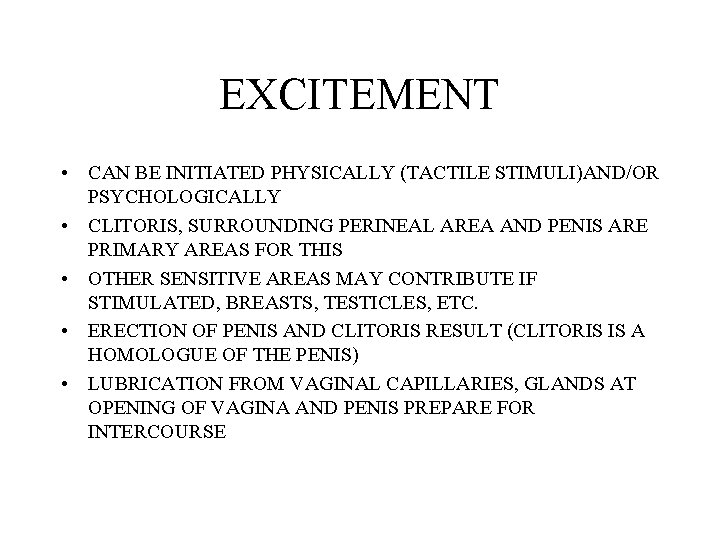 EXCITEMENT • CAN BE INITIATED PHYSICALLY (TACTILE STIMULI)AND/OR PSYCHOLOGICALLY • CLITORIS, SURROUNDING PERINEAL AREA