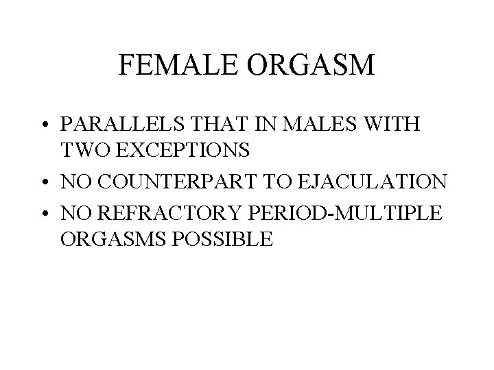 FEMALE ORGASM • PARALLELS THAT IN MALES WITH TWO EXCEPTIONS • NO COUNTERPART TO