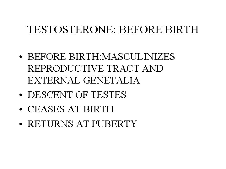 TESTOSTERONE: BEFORE BIRTH • BEFORE BIRTH: MASCULINIZES REPRODUCTIVE TRACT AND EXTERNAL GENETALIA • DESCENT