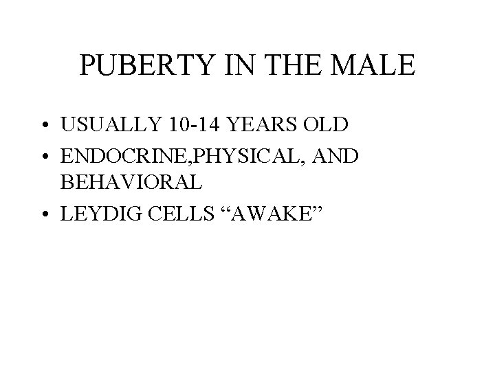 PUBERTY IN THE MALE • USUALLY 10 -14 YEARS OLD • ENDOCRINE, PHYSICAL, AND