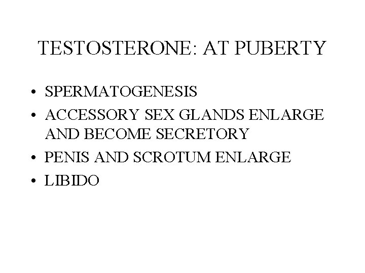 TESTOSTERONE: AT PUBERTY • SPERMATOGENESIS • ACCESSORY SEX GLANDS ENLARGE AND BECOME SECRETORY •