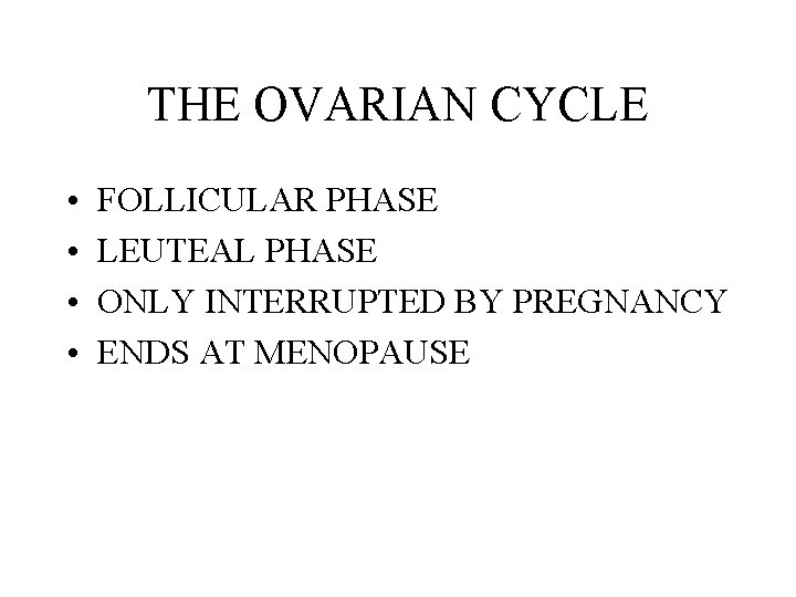 THE OVARIAN CYCLE • • FOLLICULAR PHASE LEUTEAL PHASE ONLY INTERRUPTED BY PREGNANCY ENDS