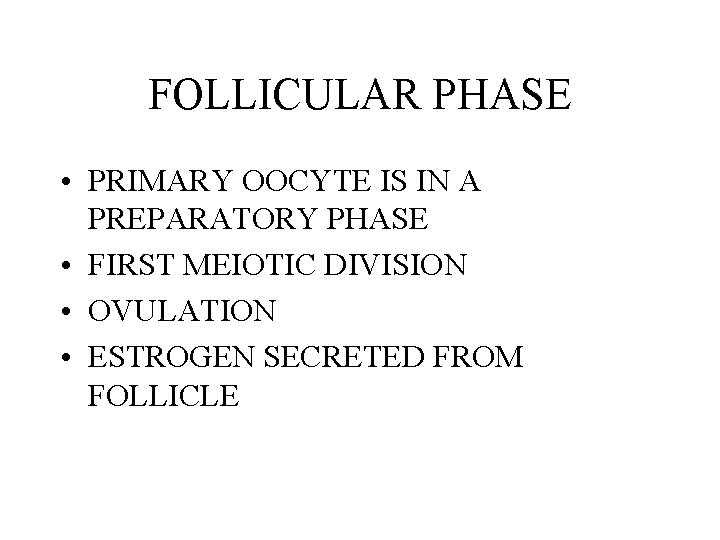 FOLLICULAR PHASE • PRIMARY OOCYTE IS IN A PREPARATORY PHASE • FIRST MEIOTIC DIVISION
