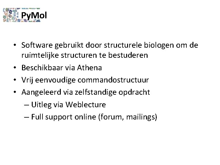 Py. Mol • Software gebruikt door structurele biologen om de ruimtelijke structuren te bestuderen