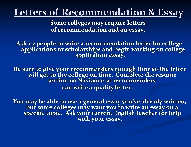 Letters of Recommendation & Essay Some colleges may require letters of recommendation and an