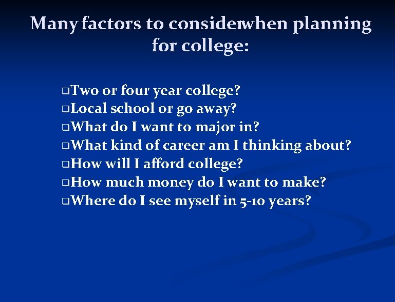 Many factors to considerwhen planning for college: ❑Two or four year college? ❑Local school