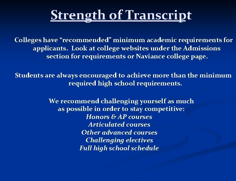 Strength of Transcript Colleges have “recommended” minimum academic requirements for applicants. Look at college