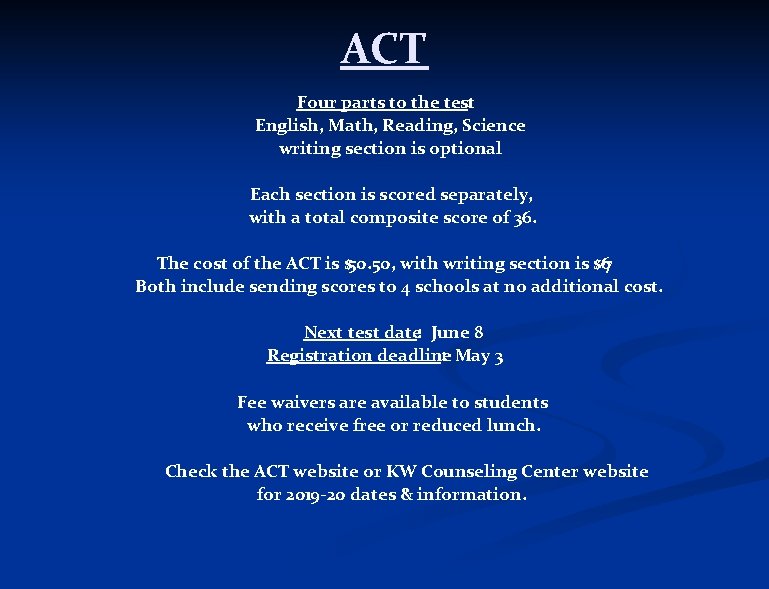 ACT Four parts to the test: English, Math, Reading, Science writing section is optional