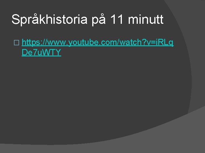 Språkhistoria på 11 minutt � https: //www. youtube. com/watch? v=i. RLq De 7 u.