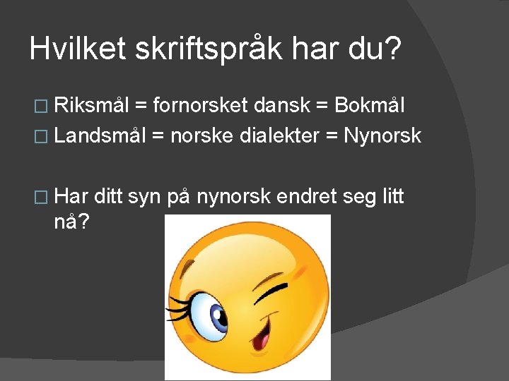 Hvilket skriftspråk har du? � Riksmål = fornorsket dansk = Bokmål � Landsmål =
