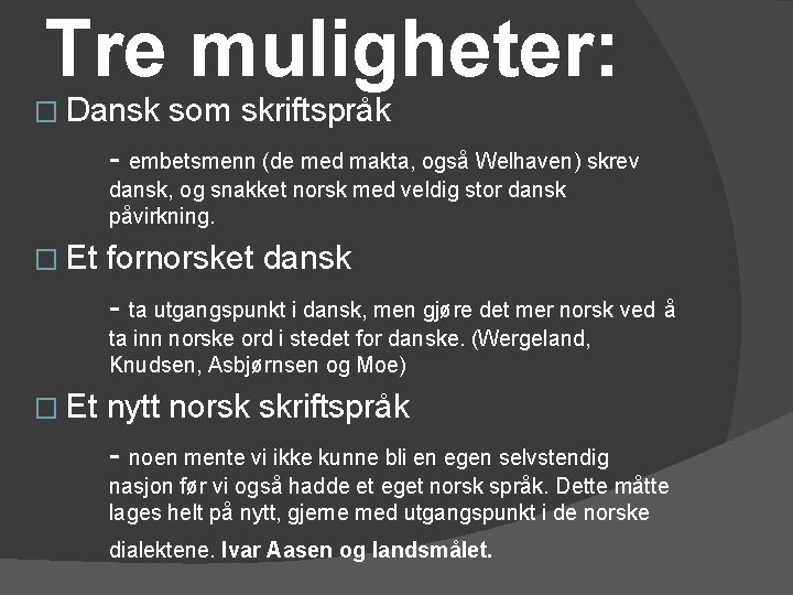 Tre muligheter: � Dansk som skriftspråk - embetsmenn (de med makta, også Welhaven) skrev