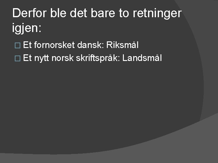 Derfor ble det bare to retninger igjen: � Et fornorsket dansk: Riksmål � Et