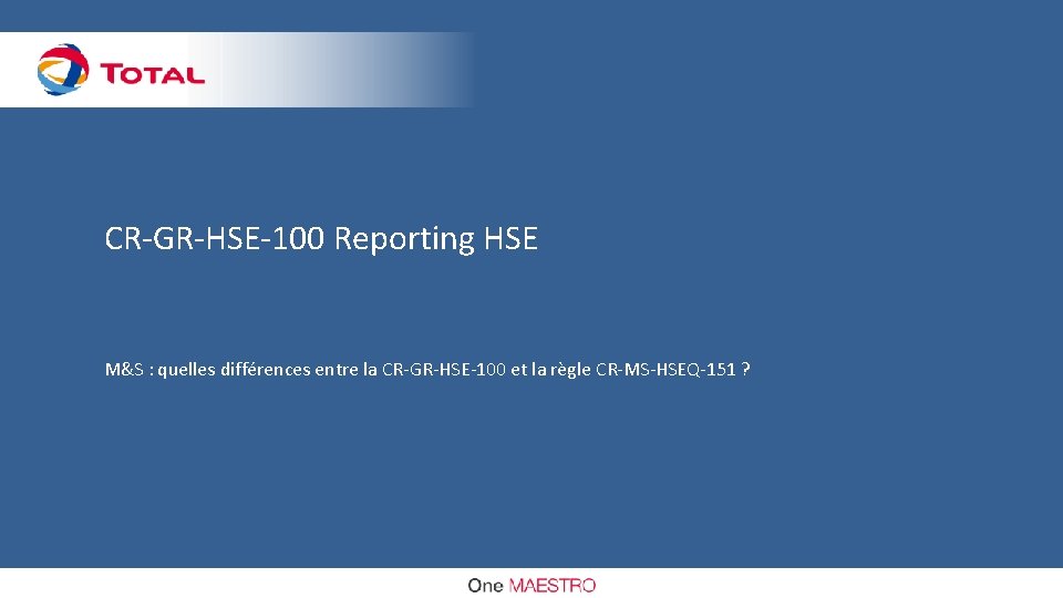 CR-GR-HSE-100 Reporting HSE M&S : quelles différences entre la CR-GR-HSE-100 et la règle CR-MS-HSEQ-151 CR-GR-HSE-100 Reporting HSE M&S : quelles différences entre la CR-GR-HSE-100 et la règle CR-MS-HSEQ-151