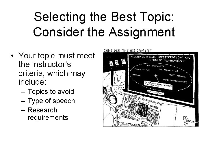 Selecting the Best Topic: Consider the Assignment • Your topic must meet the instructor’s