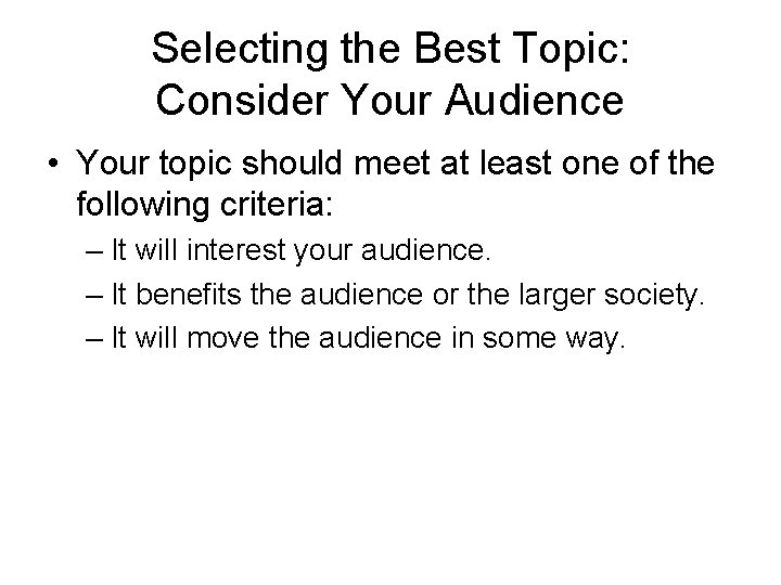Selecting the Best Topic: Consider Your Audience • Your topic should meet at least