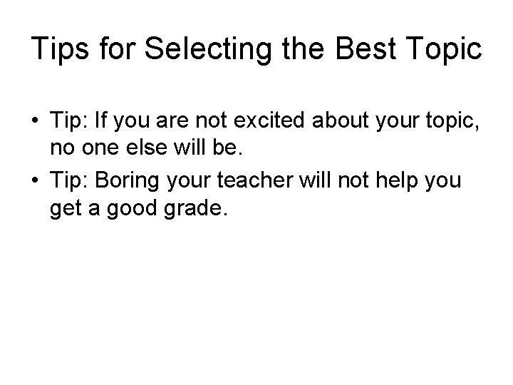 Tips for Selecting the Best Topic • Tip: If you are not excited about