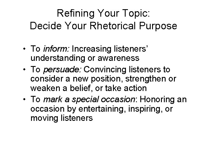 Refining Your Topic: Decide Your Rhetorical Purpose • To inform: Increasing listeners’ understanding or