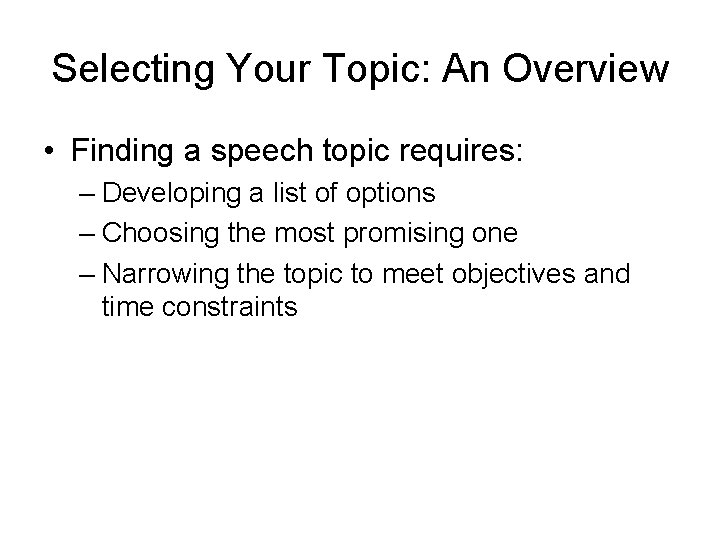 Selecting Your Topic: An Overview • Finding a speech topic requires: – Developing a