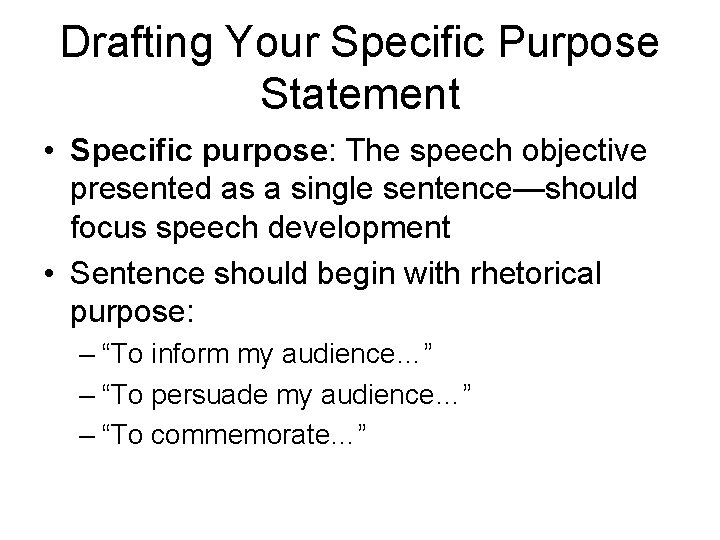 Drafting Your Specific Purpose Statement • Specific purpose: The speech objective presented as a