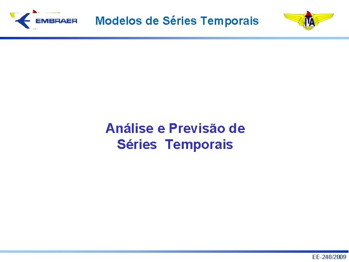 Modelos de Séries Temporais Análise e Previsão de Séries Temporais EE-240/2009 