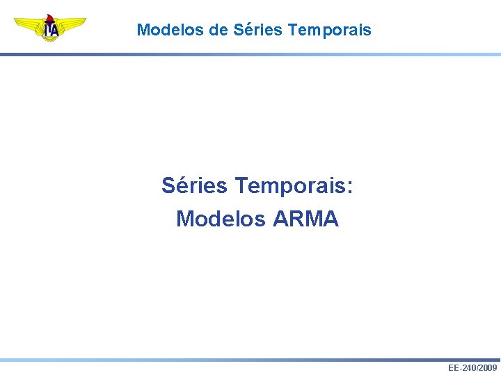 Modelos de Séries Temporais: Modelos ARMA EE-240/2009 