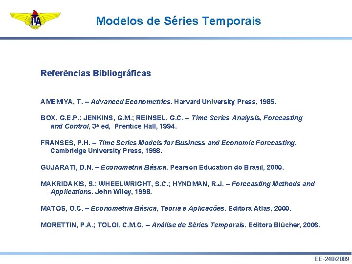Modelos de Séries Temporais Referências Bibliográficas AMEMIYA, T. – Advanced Econometrics. Harvard University Press,