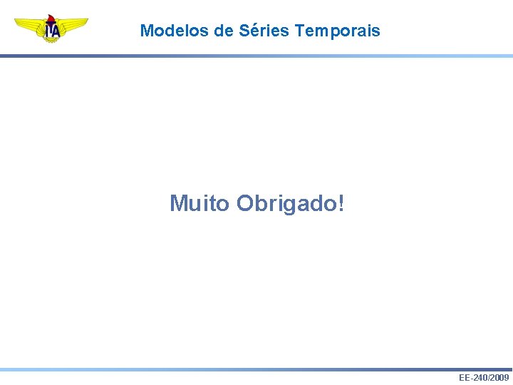 Modelos de Séries Temporais Muito Obrigado! EE-240/2009 