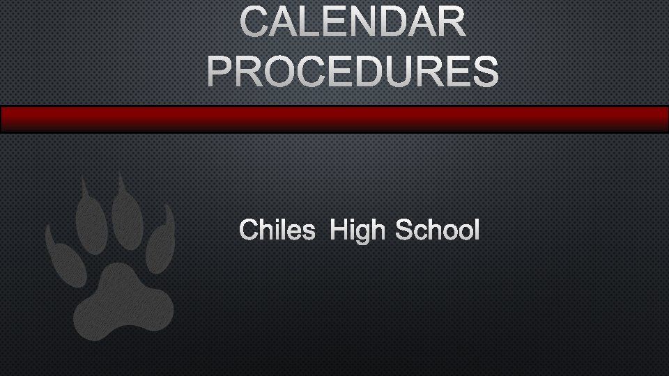 CALENDAR PROCEDURES CHILES HIGH SCHOOL 