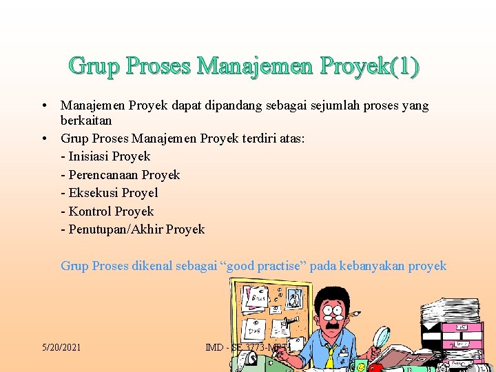 Grup Proses Manajemen Proyek(1) • Manajemen Proyek dapat dipandang sebagai sejumlah proses yang berkaitan