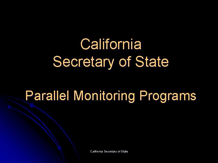 California Secretary of State Parallel Monitoring Programs California Secretary of State 