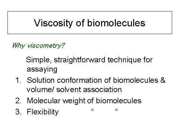 Viscosity of biomolecules Why viscometry? Simple, straightforward technique for assaying 1. Solution conformation of