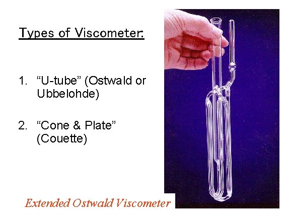 Types of Viscometer: 1. “U-tube” (Ostwald or Ubbelohde) 2. “Cone & Plate” (Couette) Extended