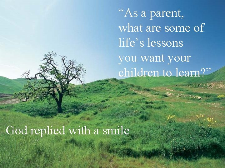 “As a parent, what are some of life’s lessons you want your children to