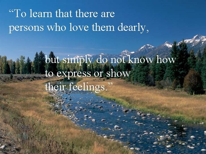 “To learn that there are persons who love them dearly, but simply do not