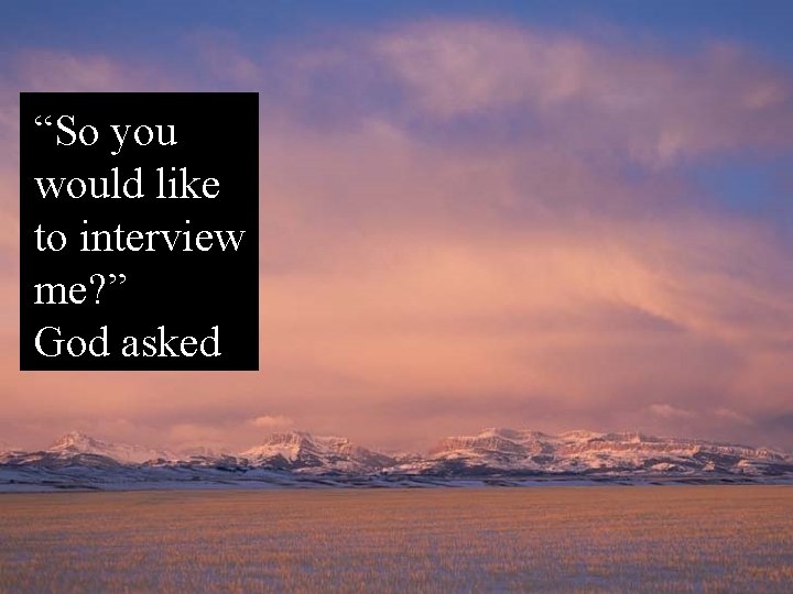 “So you would like to interview me? ” God asked 