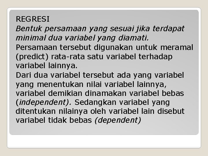 REGRESI Bentuk persamaan yang sesuai jika terdapat minimal dua variabel yang diamati. Persamaan tersebut