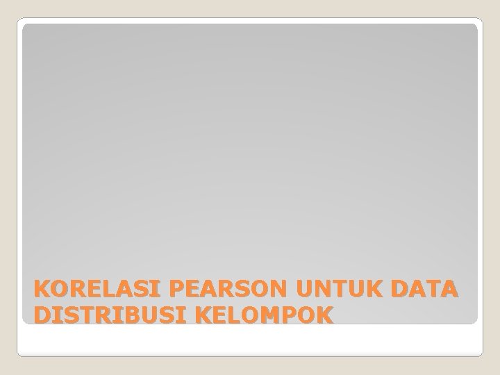 KORELASI PEARSON UNTUK DATA DISTRIBUSI KELOMPOK 