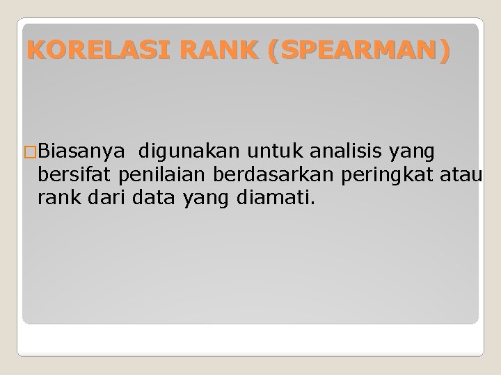 KORELASI RANK (SPEARMAN) �Biasanya digunakan untuk analisis yang bersifat penilaian berdasarkan peringkat atau rank