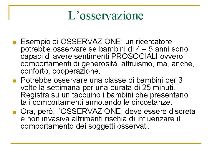 L’osservazione n n n Esempio di OSSERVAZIONE: un ricercatore potrebbe osservare se bambini di