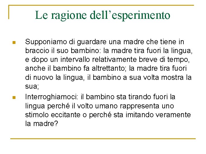 Le ragione dell’esperimento n n Supponiamo di guardare una madre che tiene in braccio