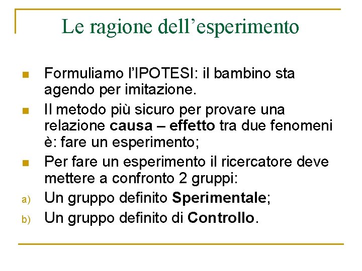 Le ragione dell’esperimento n n n a) b) Formuliamo l’IPOTESI: il bambino sta agendo