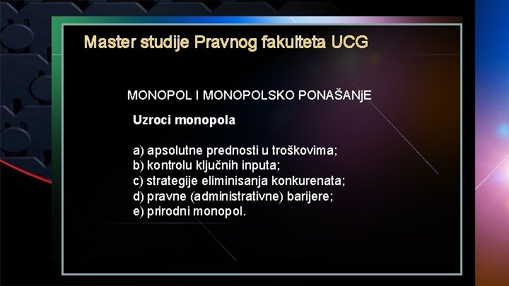 Master studije Pravnog fakulteta UCG MONOPOL I MONOPOLSKO PONAŠANj. E Uzroci monopola a) apsolutne