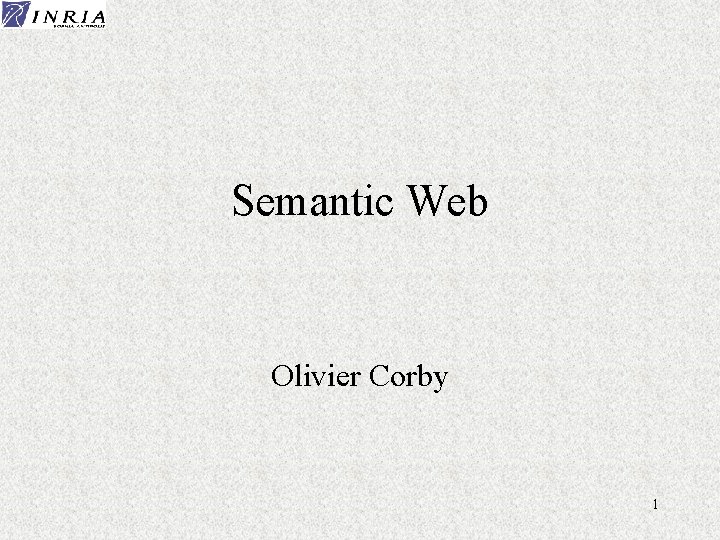 Semantic Web Olivier Corby 1 