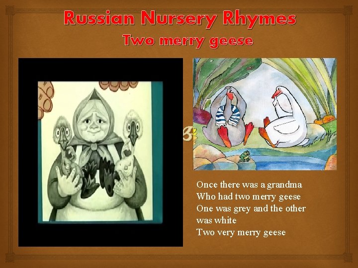 Russian Nursery Rhymes Two merry geese Once there was a grandma Who had two